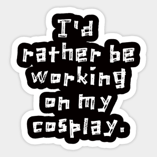 I'd Rather Be Working on My Cosplay Sticker